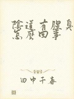 阴道有腥臭味是怎么回事封面