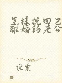 怎样挽回己死心离婚的老公