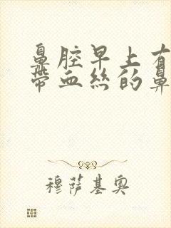 鼻腔早上有少量带血丝的鼻涕