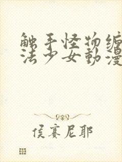 触手怪物缠人魔法少女动漫在线观看