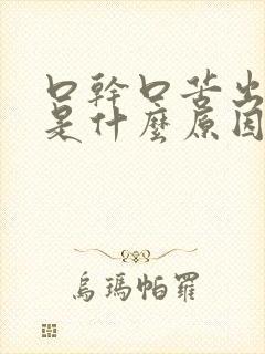 口干口苦出气臭是什么原因引起的