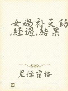 女娲补天的起因,经过,结果