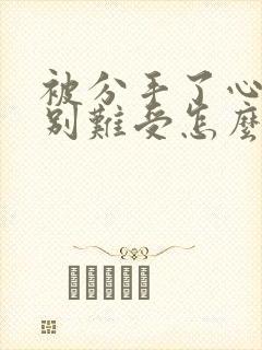 被分手了心里特别难受怎么办