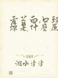 舌苔白,口干舌燥是什么原因封面