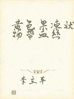 黄色果冻状分泌物带血丝