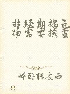 非经期褐色分泌物需要检查吗