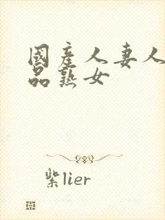 国产人妻人伦精品熟女