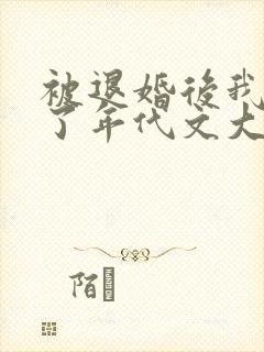 被退婚后我嫁给了年代文大佬番外