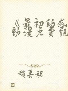 《最初的感觉》动漫免费观看全集