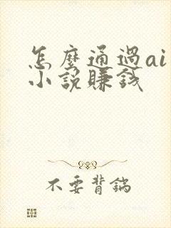 怎么通过ai写小说赚钱封面