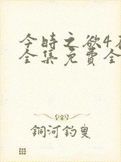 今时之欲4在线全集免费全部观看