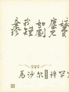 弃我如尘嫁你为珍短剧免费观看全集