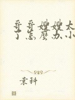 哥哥嫂嫂太爱我了怎么办小说全文免费阅读