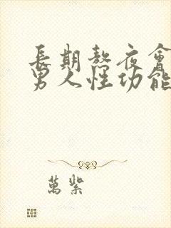 长期熬夜会导致男人性功能不行吗封面