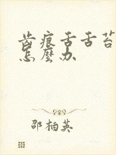 齿痕舌舌苔白腻怎么办