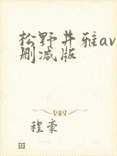 松野井雅av无删减版