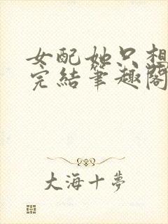 女配她只想被渣完结笔趣阁