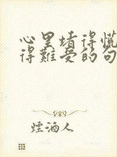 心里堵得慌压抑得难受的句子