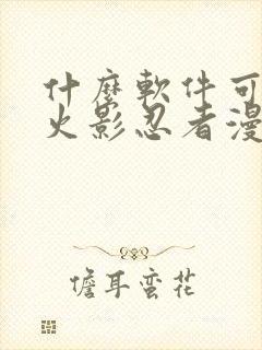 什么软件可以看火影忍者漫画免费