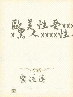 欧美性受xxxx黑人xxxx性受