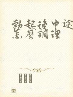 勃起后中途疲软怎么调理