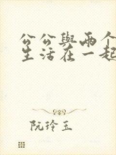 公公与两个儿媳生活在一起在线观看电影