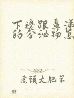 下边跟鼻涕一样的分泌物怎么回事