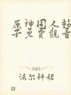 原神同人动画片子免费观看版全集