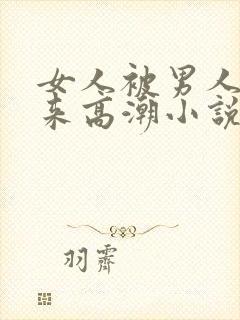 女人被男人添出来高潮小说