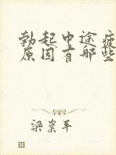 勃起中途疲软的原因有哪些