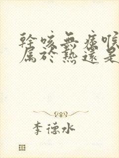 干咳无痰喉咙痒属于热还是寒