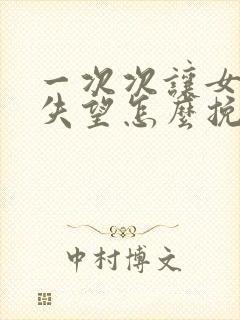 一次次让女朋友失望怎么挽回