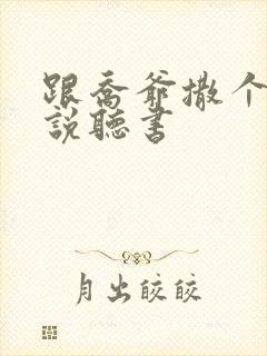 跟乔爷撒个娇小说听书封面