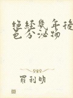 绝经几年后有黄色分泌物