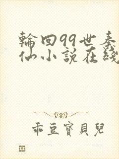 轮回99世秦逸仙小说在线阅读