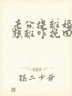 老公提离婚我不想离咋挽回封面