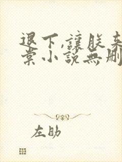 退下,让朕来沈棠小说无删减版