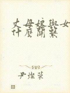 丈母娘与女婿是什么关系