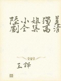 陆小姐独美后短剧全集高清