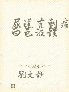 尿道有刺痛有乳白色液体