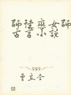 师徒恋女师男徒古言小说