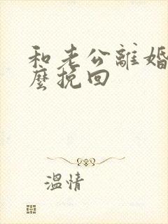 和老公离婚要怎么挽回