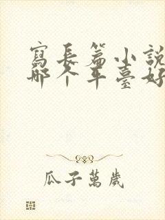 写长篇小说赚钱哪个平台好