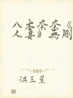 八木奈奈《隔壁人妻》无删减