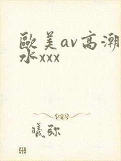 欧美av高潮喷水xxx