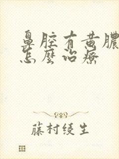 鼻腔有黄脓鼻涕怎么治疗