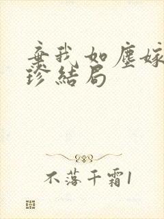 弃我如尘嫁你为珍结局