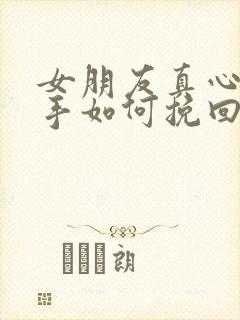 女朋友真心想分手如何挽回