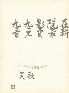 九九影院在线观看免费最新电视剧以