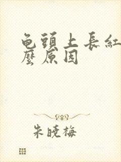 龟头上长红斑什么原因